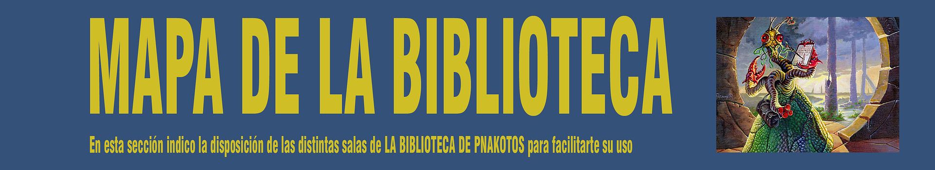 MAPA DE LA BIBLIOTECA. En esta sección indico la disposición de las distintas salas de La Biblioteca de Pnakotos, para facilitarte su uso.